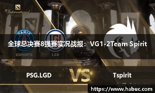 全球总决赛8强赛实况战报：VG1-2Team Spirit