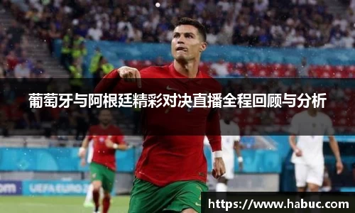 葡萄牙与阿根廷精彩对决直播全程回顾与分析