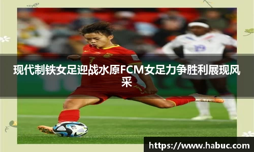 现代制铁女足迎战水原FCM女足力争胜利展现风采